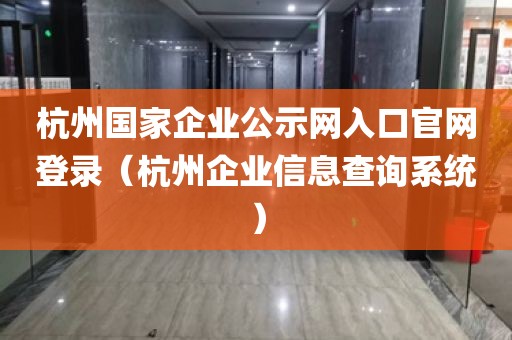 杭州国家企业公示网入口官网登录（杭州企业信息查询系统）