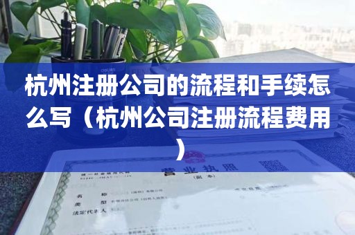 杭州注册公司的流程和手续怎么写（杭州公司注册流程费用）