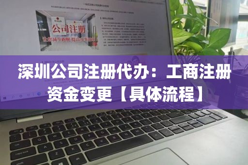 深圳公司注册代办：工商注册资金变更【具体流程】