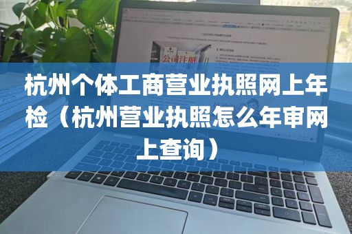 杭州个体工商营业执照网上年检（杭州营业执照怎么年审网上查询）