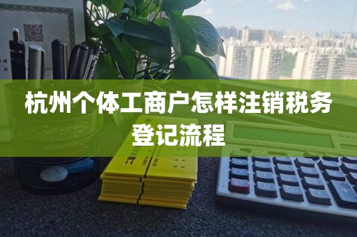 杭州个体工商户怎样注销税务登记流程