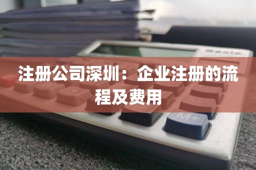 注册公司深圳：企业注册的流程及费用