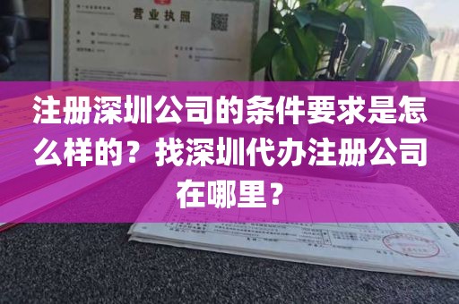 注册深圳公司的条件要求是怎么样的？找深圳代办注册公司在哪里？