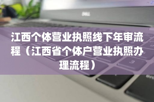 江西个体营业执照线下年审流程（江西省个体户营业执照办理流程）