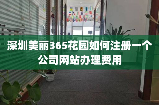 深圳美丽365花园如何注册一个公司网站办理费用