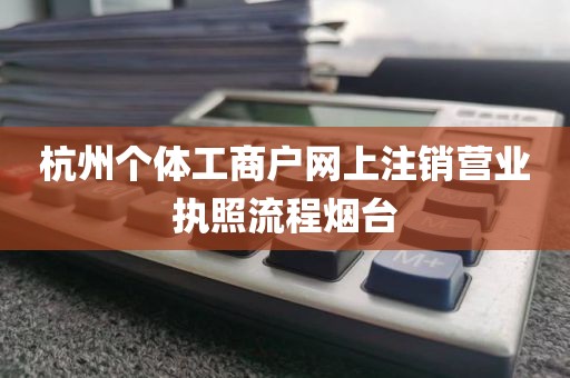 杭州个体工商户网上注销营业执照流程烟台