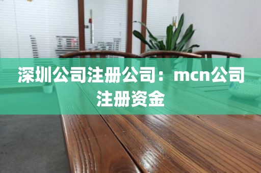 深圳公司注册公司：mcn公司注册资金