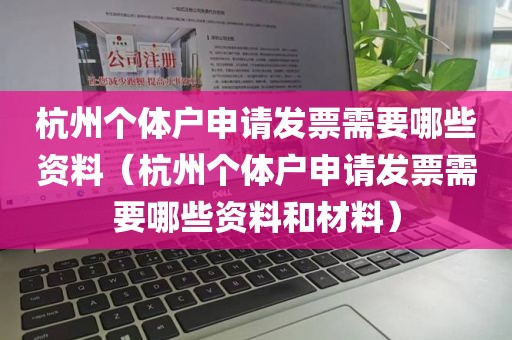 杭州个体户申请发票需要哪些资料（杭州个体户申请发票需要哪些资料和材料）