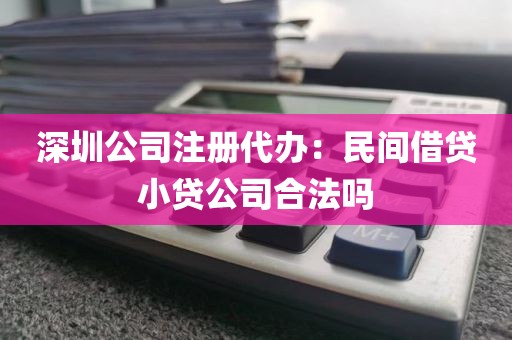 深圳公司注册代办：民间借贷小贷公司合法吗