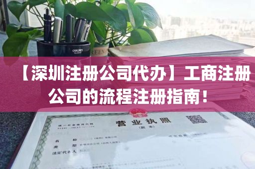 【深圳注册公司代办】工商注册公司的流程注册指南！