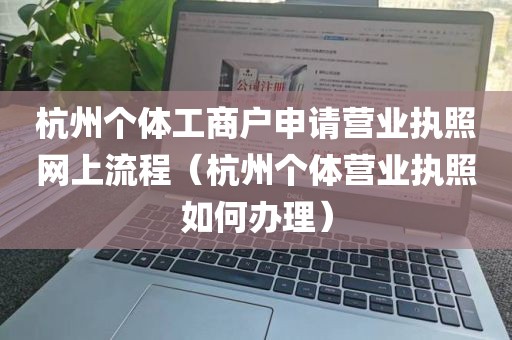 杭州个体工商户申请营业执照网上流程（杭州个体营业执照如何办理）