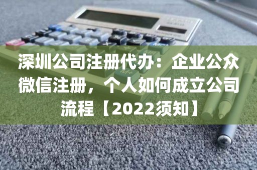 深圳公司注册代办：企业公众微信注册，个人如何成立公司流程【2022须知】